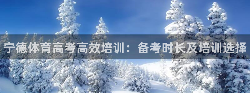 极悦平台方7O777：宁德体育高考高效培训：备考时长