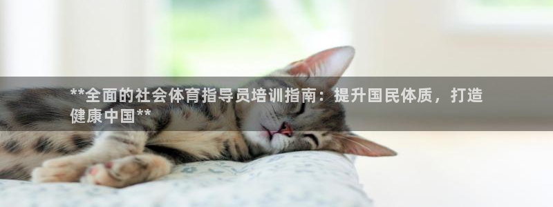 极悦平台登录入口注册账号：**全面的社会体育指导员培