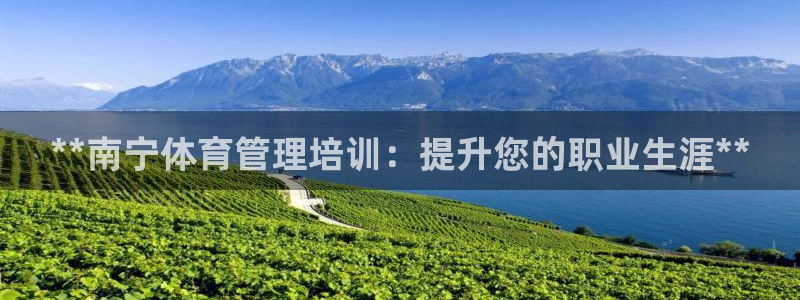 极悦娱乐官网客服联系方式电话：**南宁体育管理培训：