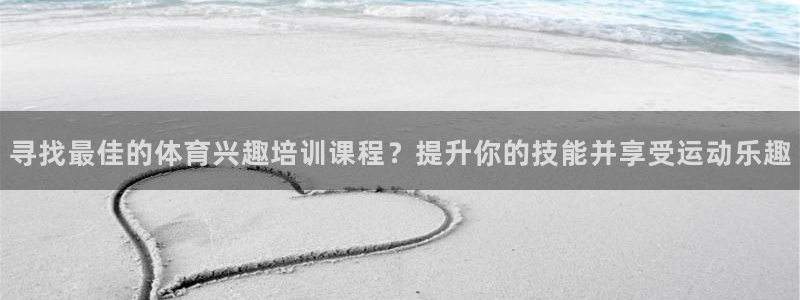 极悦平台股东名单：寻找最佳的体育兴趣培训课程？提升你