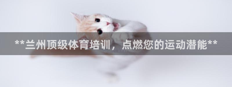 极悦平台官方网站：**兰州顶级体育培训，点燃您的运动