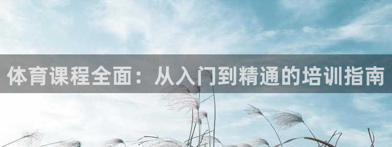 极悦娱乐会被骗吗知乎文章：体育课程全面：从入门到精通