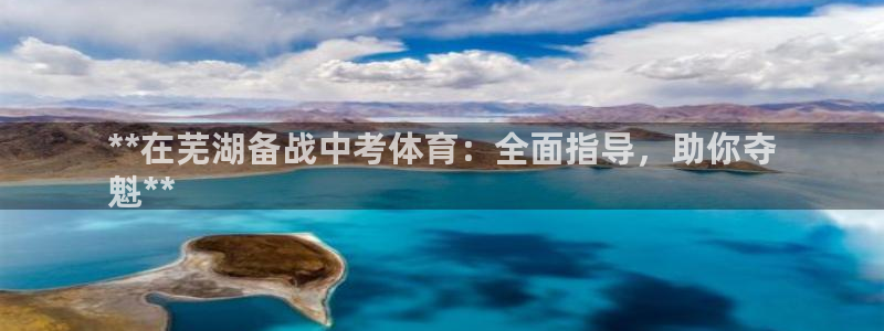 极悦娱乐官网入口网址：**在芜湖备战中考体育：全面指