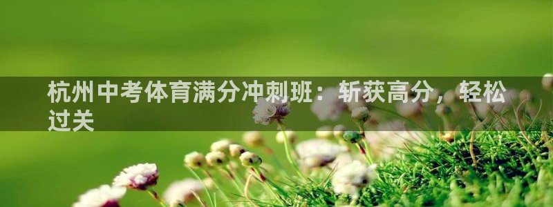 极悦平台注册登录不上：杭州中考体育满分冲刺班：斩获高