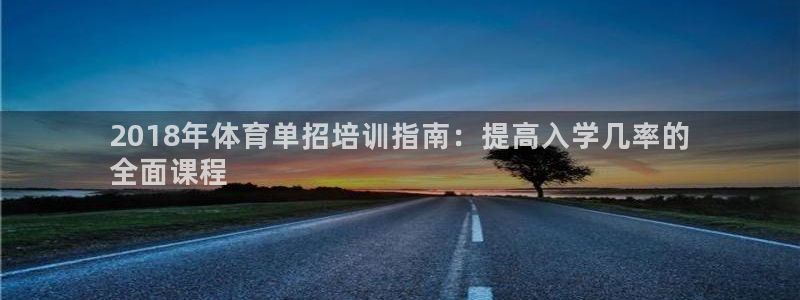 极悦平台官方网站：2018年体育单招培训指南：提高入